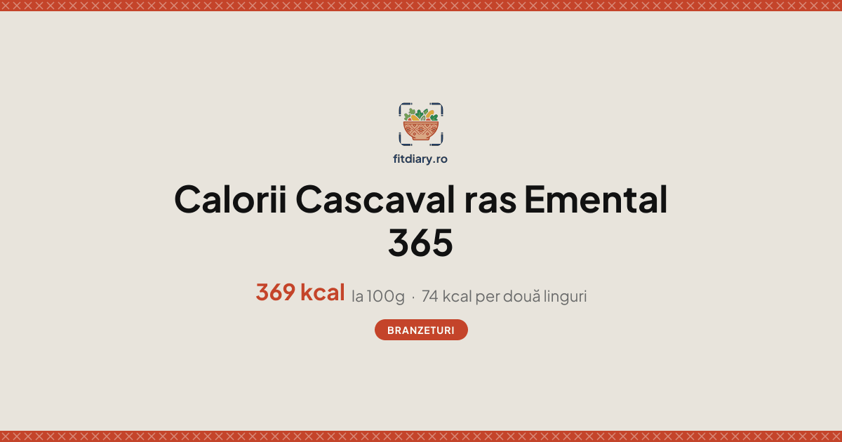 Cascaval ras Emental 365: Calorii și Valori Nutriționale | FitDiary